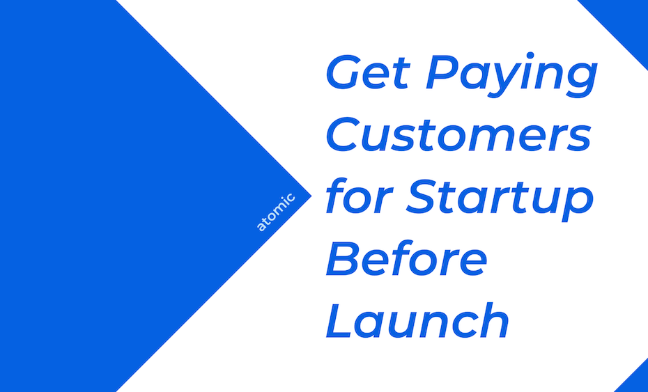 Get Paying Customers for Startup Before Launch